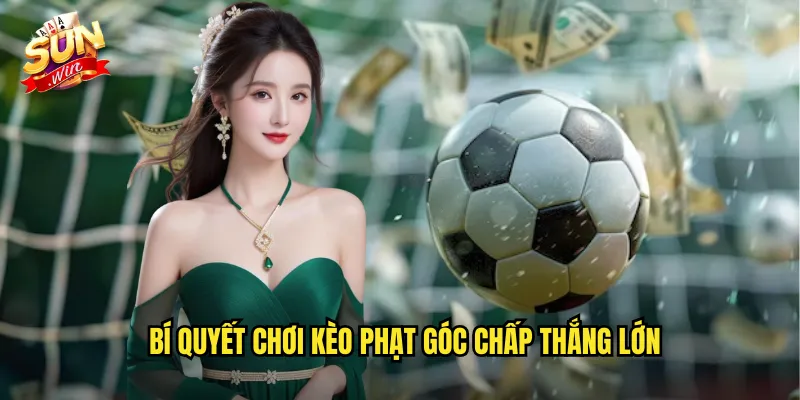 Bí Quyết Chơi Kèo Phạt Góc Chấp Thắng Lớn
