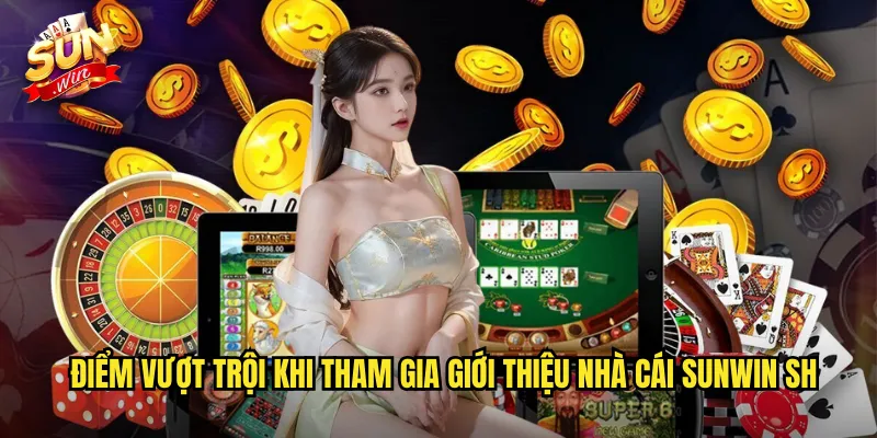 Điểm vượt trội khi tham gia giới thiệu nhà cái sunwin sh