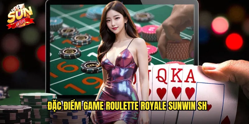 Đặc điểm game roulette royale sunwin sh