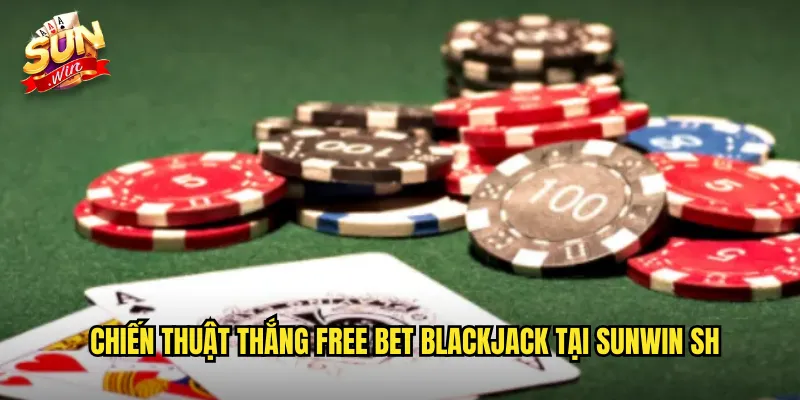 Chiến thuật thắng free bet blackjack tại sunwin sh
