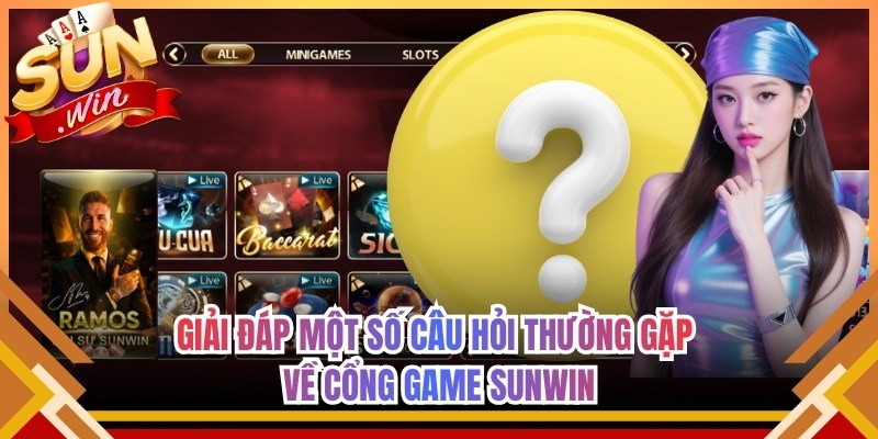 Giải đáp một số câu hỏi thường gặp về cổng game Sunwin